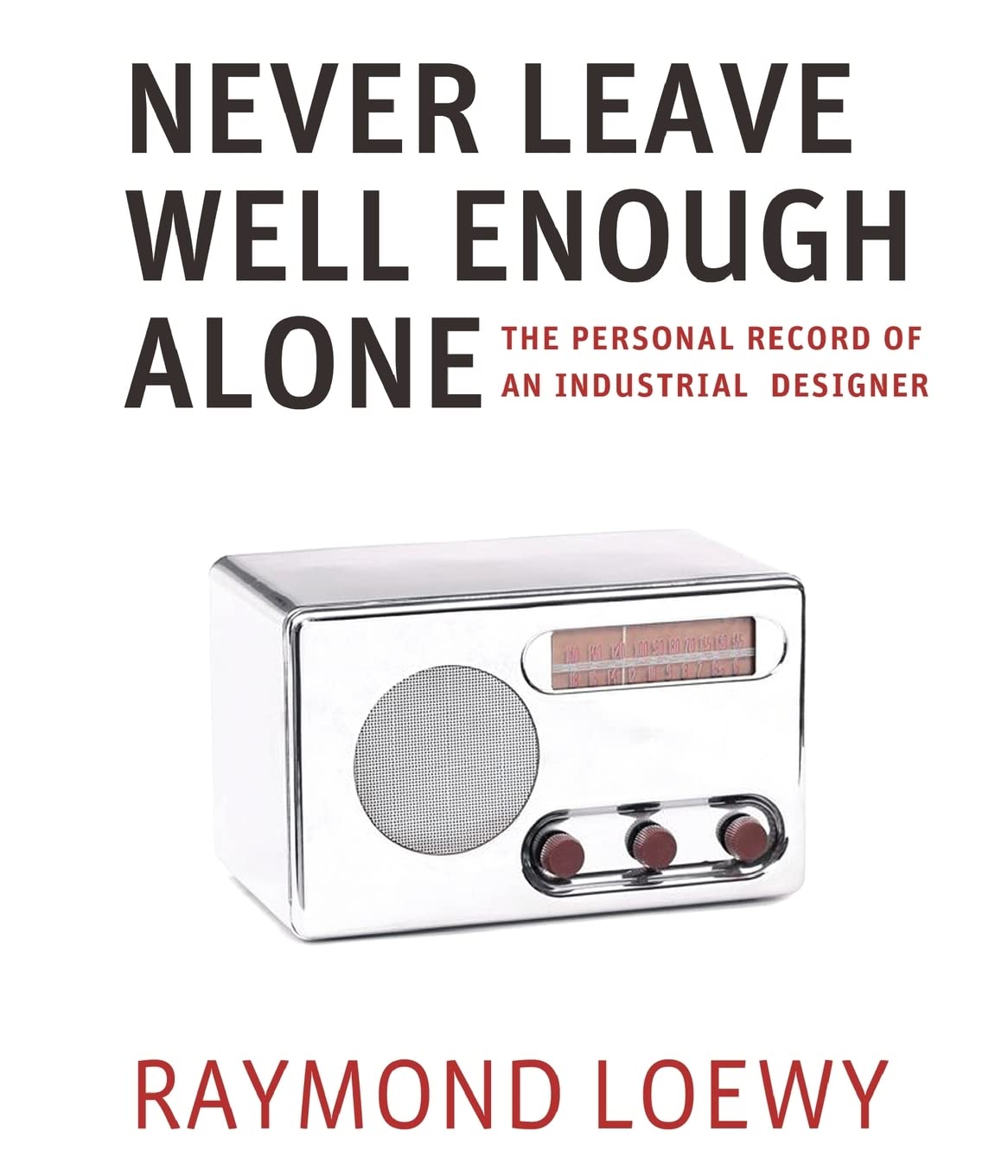 Raymond Loewy Never Leave Well Enough Alone