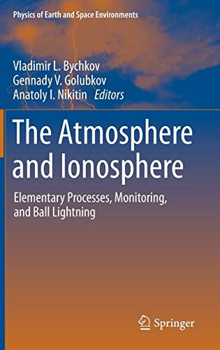 The Atmosphere and Ionosphere: Elementary Processes, Monitoring, and Ball Lightning (Physics of Earth and Space Environments)
