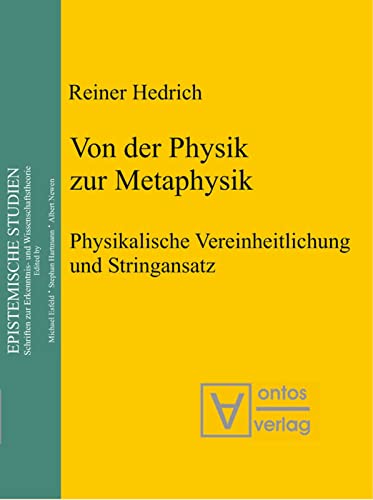 Von der Physik zur Metaphysik: Physikalische Vereinheitlichung und Stringansatz (Epistemische Studien / Epistemic Studies, 12, Band 12)