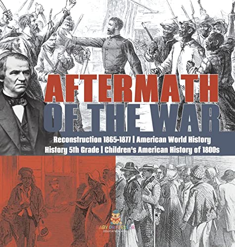 Aftermath of the War Reconstruction 1865-1877 American World History History 5th Grade Children's American History of 1800s