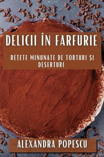 Delicii în Farfurie: Re¿ete Minunate de Torturi ¿i Deserturi