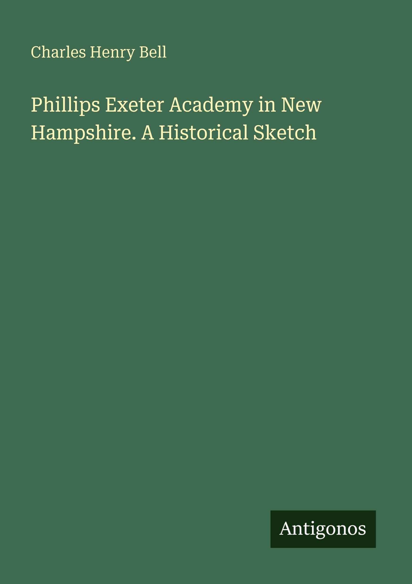 Phillips Exeter Academy in New Hampshire. A Historical Sketch