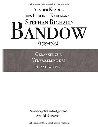 Gedanken zur Verbesserung des Staatswesens: Aus der Kladde des Berliner Kaufmanns Stephan Richard Bandow (1719-1783)
