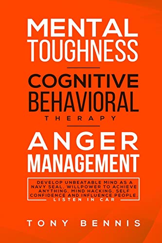 Tony Bennis Mental Toughness, Cognitive Behavioral Therapy, Anger Management, Develop Unbeatable Mind As A Navy Seal, Willpower To Achieve Anything, Mind