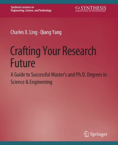 Crafting Your Research Future: A Guide to Successful Master's and Ph.D. Degrees in Science & Engineering (Synthesis Lectures on Engineering)