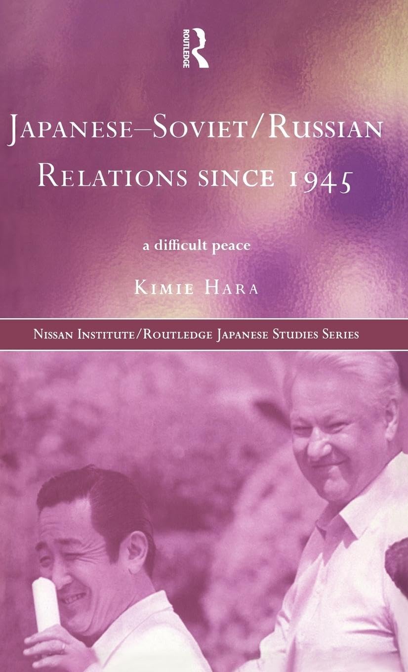 Japanese-Soviet/Russian Relations since 1945: A Difficult Peace (NISSAN INSTITUTE ROUTLEDGE JAPANESE STUDIES SERIES)