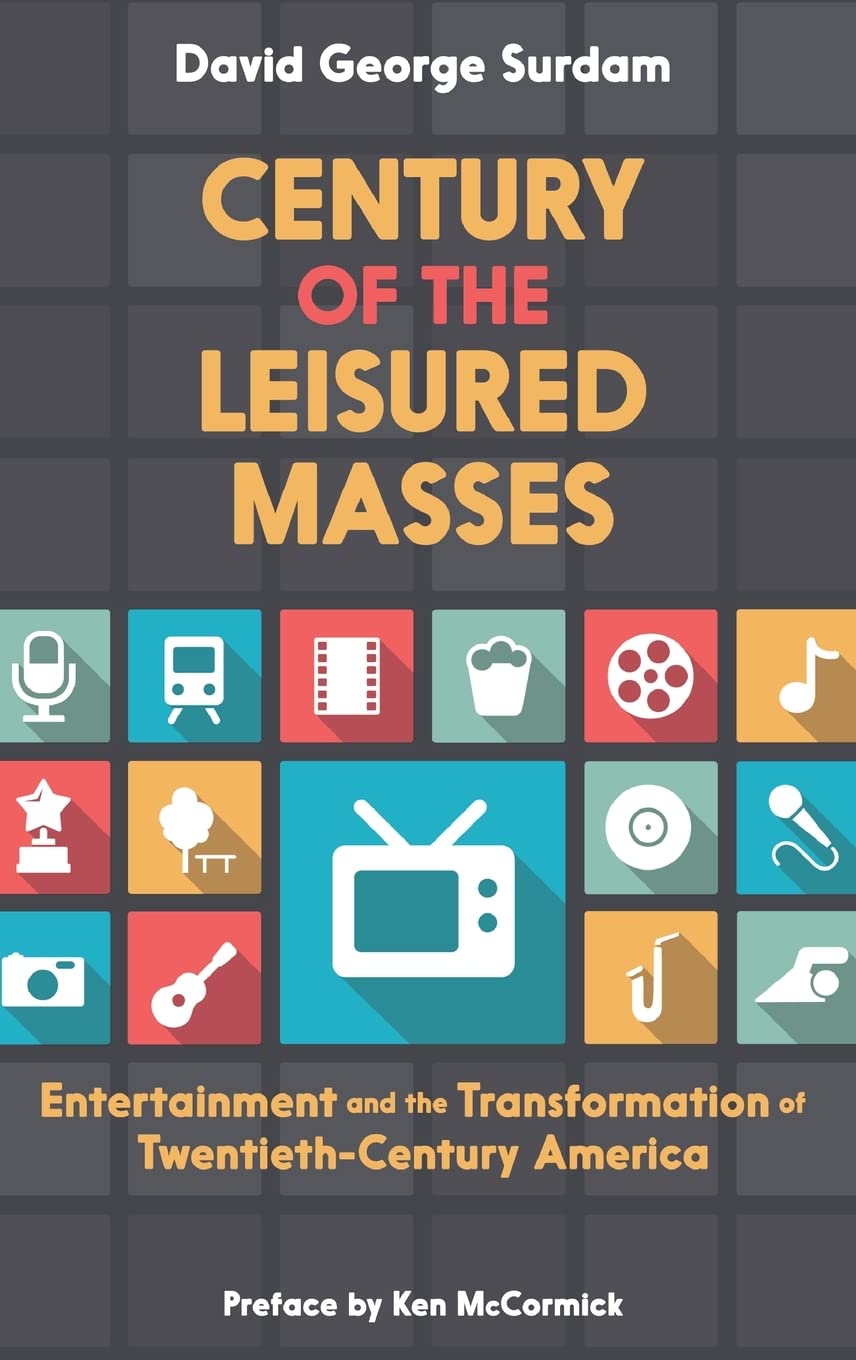 Century of the Leisured Masses: Entertainment and the Transformation of Twentieth-Century America
