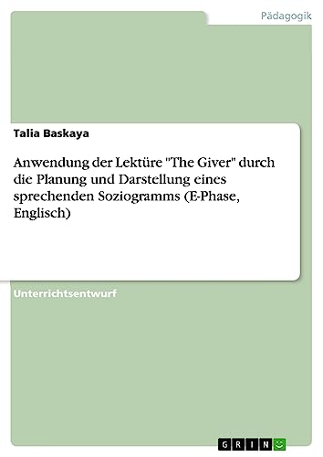 Anwendung der Lektüre The Giver durch die Planung und Darstellung eines sprechenden Soziogramms (E-Phase, Englisch)