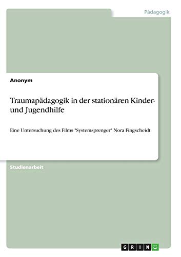 Traumapädagogik in der stationären Kinder- und Jugendhilfe: Eine Untersuchung des Films Systemsprenger Nora Fingscheidt