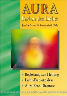 Aura: Farben des Lichts. Begleitbuch zur Heilung, Licht-Farb-Analyse, Aura-Foto-Diagnose