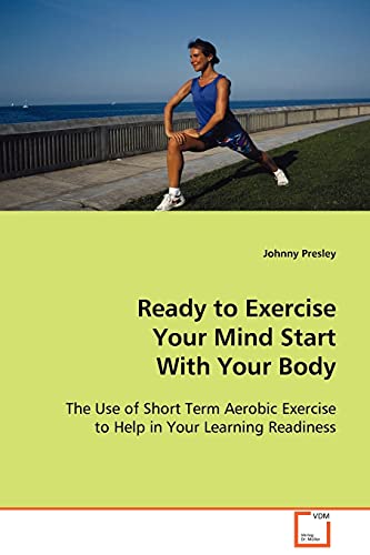 Ready to Exercise Your Mind Start With Your Body: The Use of Short Term Aerobic Exercise to Help in Your Learning Readiness