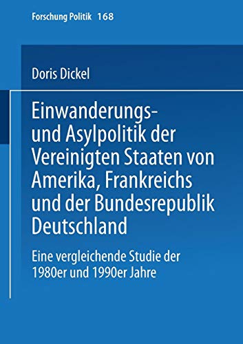 Einwanderungs - und Asylpolitik der Vereinigten Staaten von Amerika, Frankreichs und der Bundesrepublik Deutschland: Eine Ergleichende Studie der ... 1990er Jahre (Forschung Politik, Band 168)