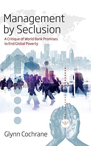 Management by Seclusion: A Critique of World Bank Promises to End Global Poverty