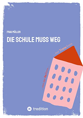 Die Schule muss weg: ...von der Re-form zur Trans-form