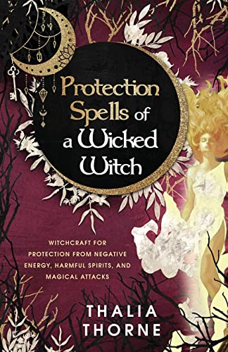 Thalia Thorne Protection Spells Of A Wicked Witch, Witchcraft For Protection From Negative Energy, Harmful Spirits, And Magical Attacks