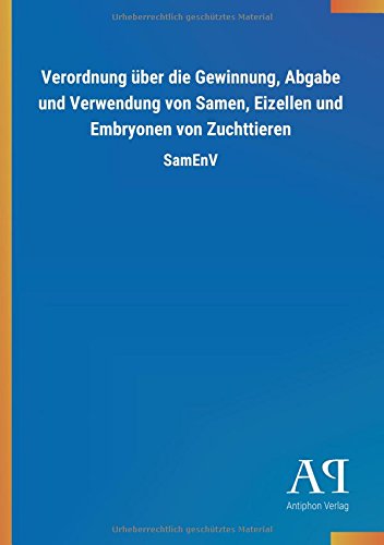 Verordnung über die Gewinnung, Abgabe und Verwendung von Samen, Eizellen und Embryonen von Zuchttieren: SamEnV