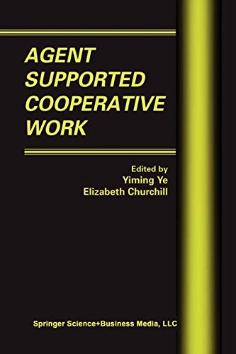 Agent Supported Cooperative Work (Multiagent Systems, Artificial Societies, and Simulated Organizations) (Multiagent Systems, Artificial Societies, and Simulated Organizations, 8, Band 8)