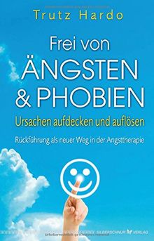 Frei von Ängsten und Phobien: Ursachen aufdecken und auflösen. Rückführung als neuer Weg in der Angsttherapie