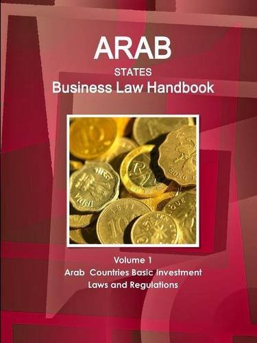 Arab States Business Law Handbook Volume 1 Arab Countries Investment Laws and Regulations (World Strategic and Business Information Library)