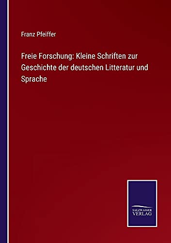 Freie Forschung: Kleine Schriften zur Geschichte der deutschen Litteratur und Sprache