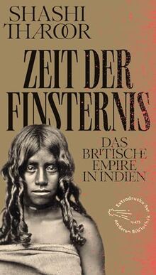 Zeit der Finsternis: Das Britische Empire in Indien (Die Andere Bibliothek, Band 473)