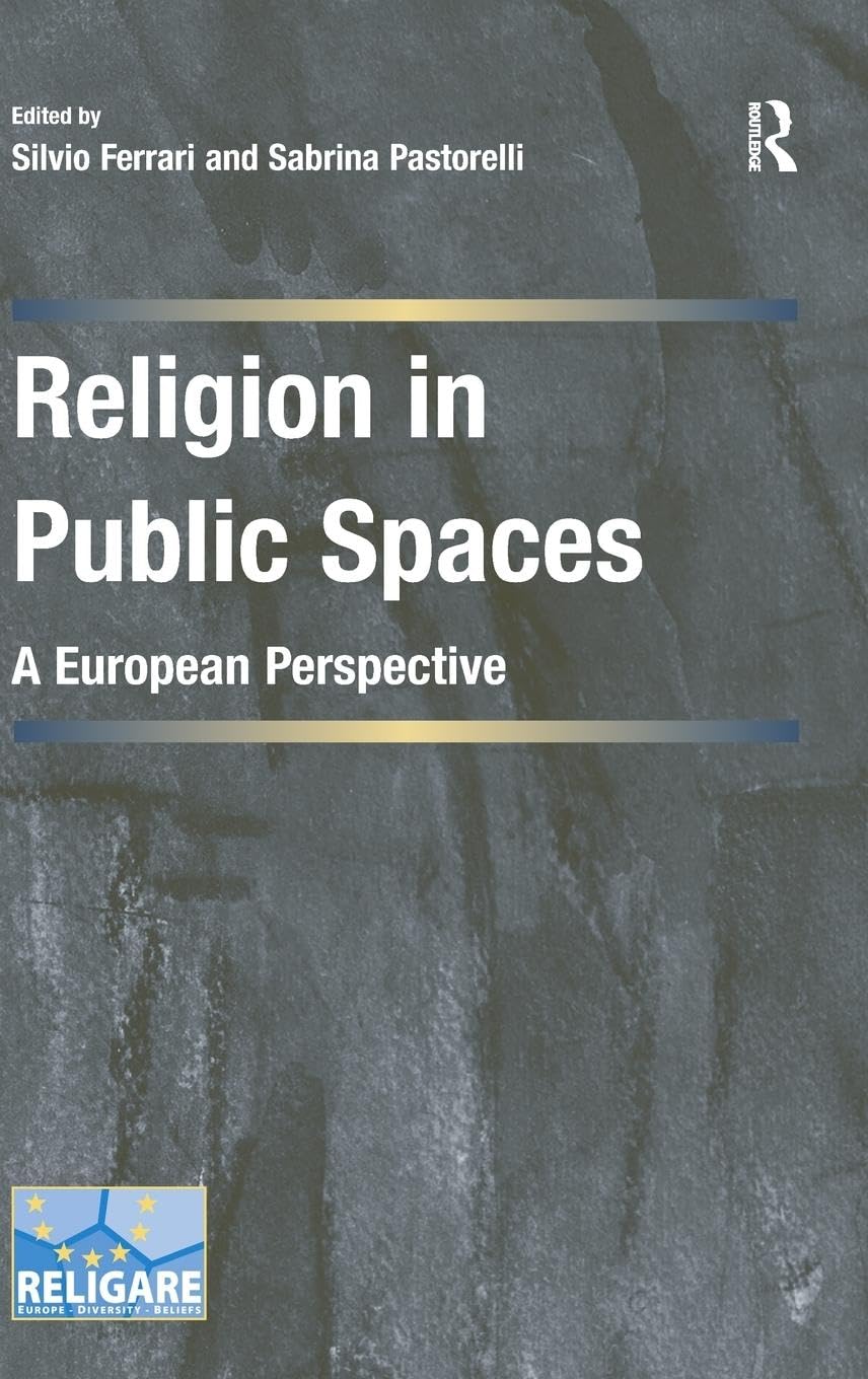 Religion in Public Spaces: A European Perspective (Cultural Diversity and Law in Association With RELIGARE)
