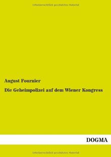 Die Geheimpolizei auf dem Wiener Kongress: Eine Auswahl aus ihren Papieren