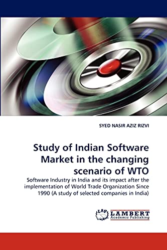 Study of Indian Software Market in the changing scenario of WTO: Software Industry in India and its impact after the implementation of World Trade ... 1990 (A study of selected companies in India)