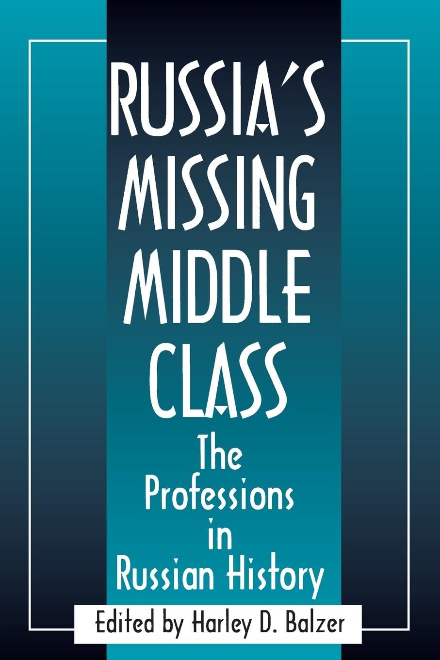Russia's Missing Middle Class: The Professions in Russian History: The Professions in Russian History: The Professions in Russian History