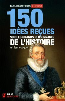 150 idées reçues sur les grands personnages de l'histoire (et leur époque)