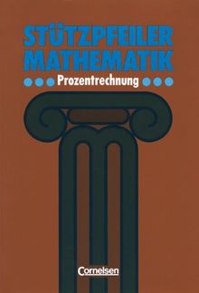 Stützpfeiler Mathematik, Prozentrechnung: Wichtige Bausteine alltagsnaher Mathematik der Schuljahre 5 bis 8