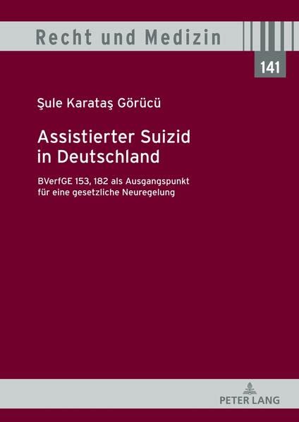 Assistierter Suizid in Deutschland, BVerfGE 153, 182 als Ausgangspunkt für eine gesetzliche Neuregelung (Recht und Medizin)