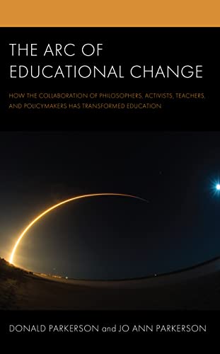The Arc of Educational Change: How the Collaboration of Philosophers, Activists, Teachers, and Policymakers Has Transformed Education