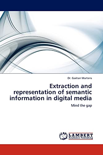 Extraction and representation of semantic information in digital media: Mind the gap