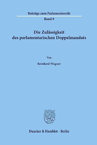 Die Zulässigkeit des parlamentarischen Doppelmandats.: Dissertationsschrift (Beiträge zum Parlamentsrecht)