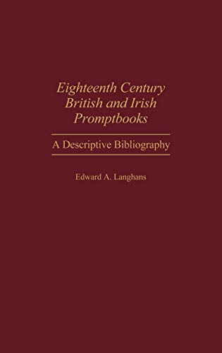 Eighteenth Century British and Irish Promptbooks: A Descriptive Bibliography (Bibliographies & Indexes in the Performing Arts)