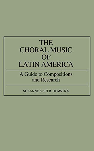 The Choral Music of Latin America: A Guide to Compositions and Research (Music Reference Collection)