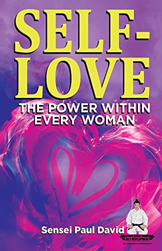 SELF-LOVE THE POWER WITHIN EVERY WOMAN A Practical Self-Help Guide on Valuing Your Significance as a Woman of Power (Sensei Self Development)