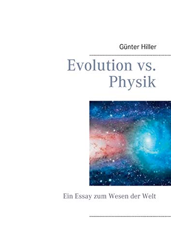 Evolution vs. Physik: Ein Essay zum Wesen der Welt