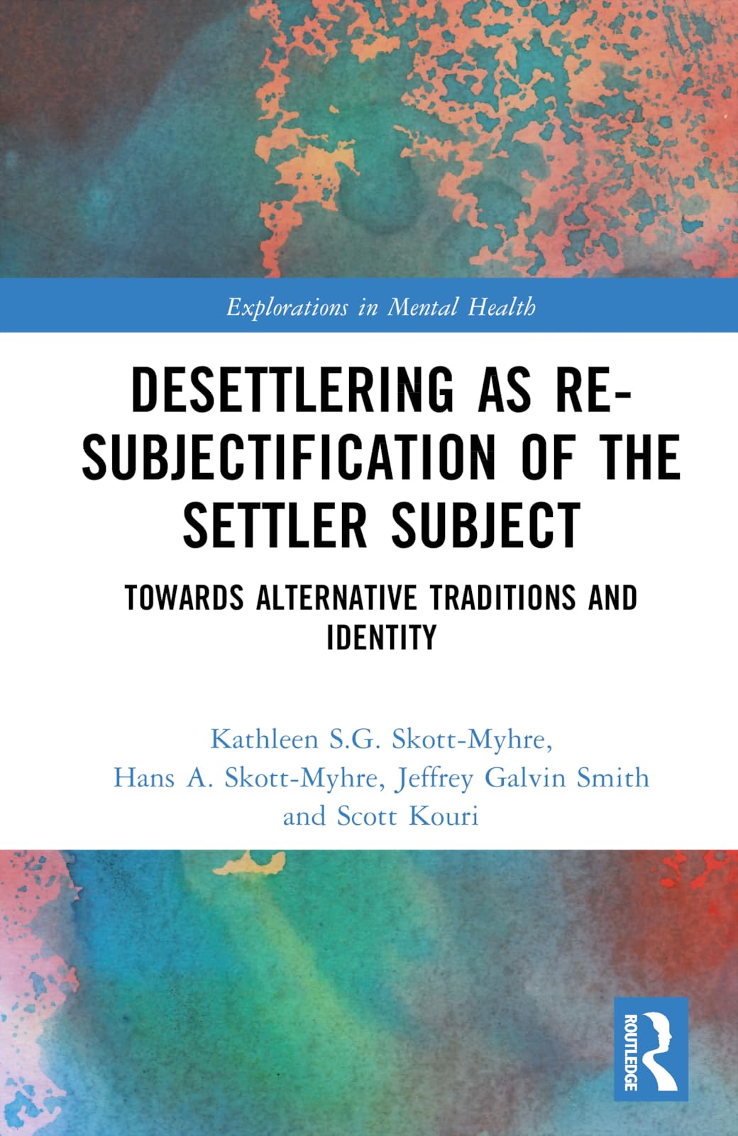 Smith, Jeffrey Galvin Desettlering As Re-subjectification Of The Settler Subject, Towards Alternative Traditions And Identity (Explorations In Mental Health)