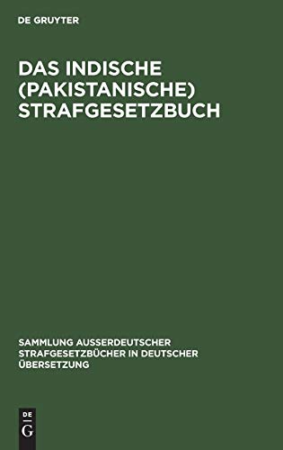 Das Indische (pakistanische) Strafgesetzbuch: (Act XLV von 1860) (Sammlung außerdeutscher Strafgesetzbücher in deutscher Übersetzung, 64, Band 64)