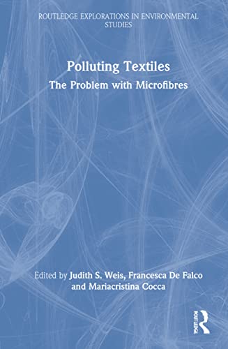 Polluting Textiles: The Problem With Microfibres (Routledge Explorations in Environmental Studies)