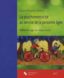 La psychomotricité au service de la personne âgée : Réfléchir, agir et mieux vivre