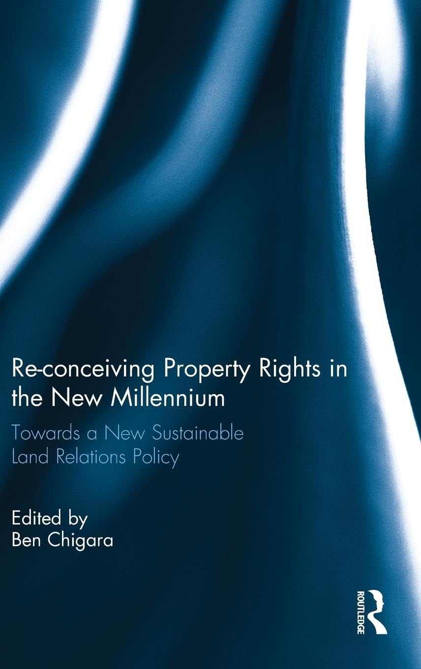 Re-conceiving Property Rights in the New Millennium: Towards a New Sustainable Land Relations Policy (Land Relations Policy in Southern African Development Commun)