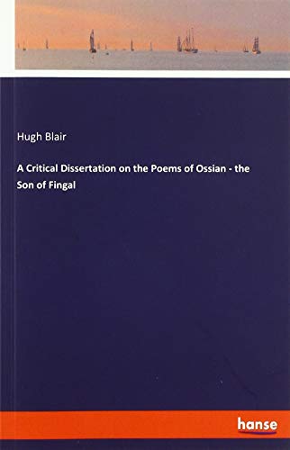 A Critical Dissertation on the Poems of Ossian - the Son of Fingal