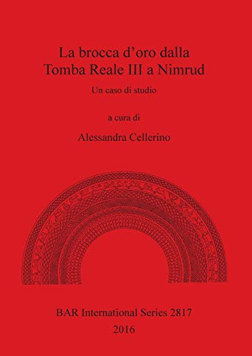 La brocca d'oro dalla Tomba Reale III a Nimrud: Un caso di studio (BAR International)