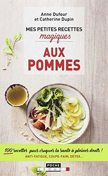 Mes petites recettes magiques aux pommes : 100 recettes pour croquer la santé à pleines dents ! : anti-fatigue, coupe-faim, détox...