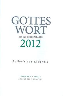 Gottes Wort im Kirchenjahr: 2012 Lesejahr B - Band 1: Advent bis Aschermittwoch. Beiheft zur Liturgie