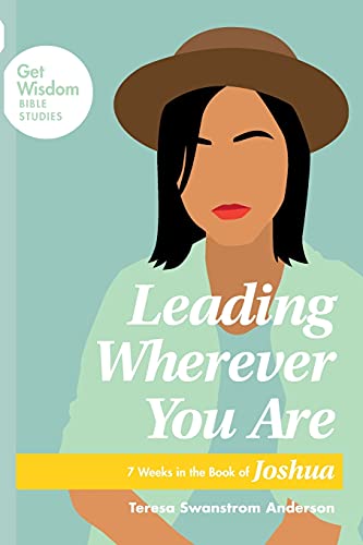 Leading Wherever You Are: 7 Weeks in the Book of Joshua (Get Wisdom Bible Studies)