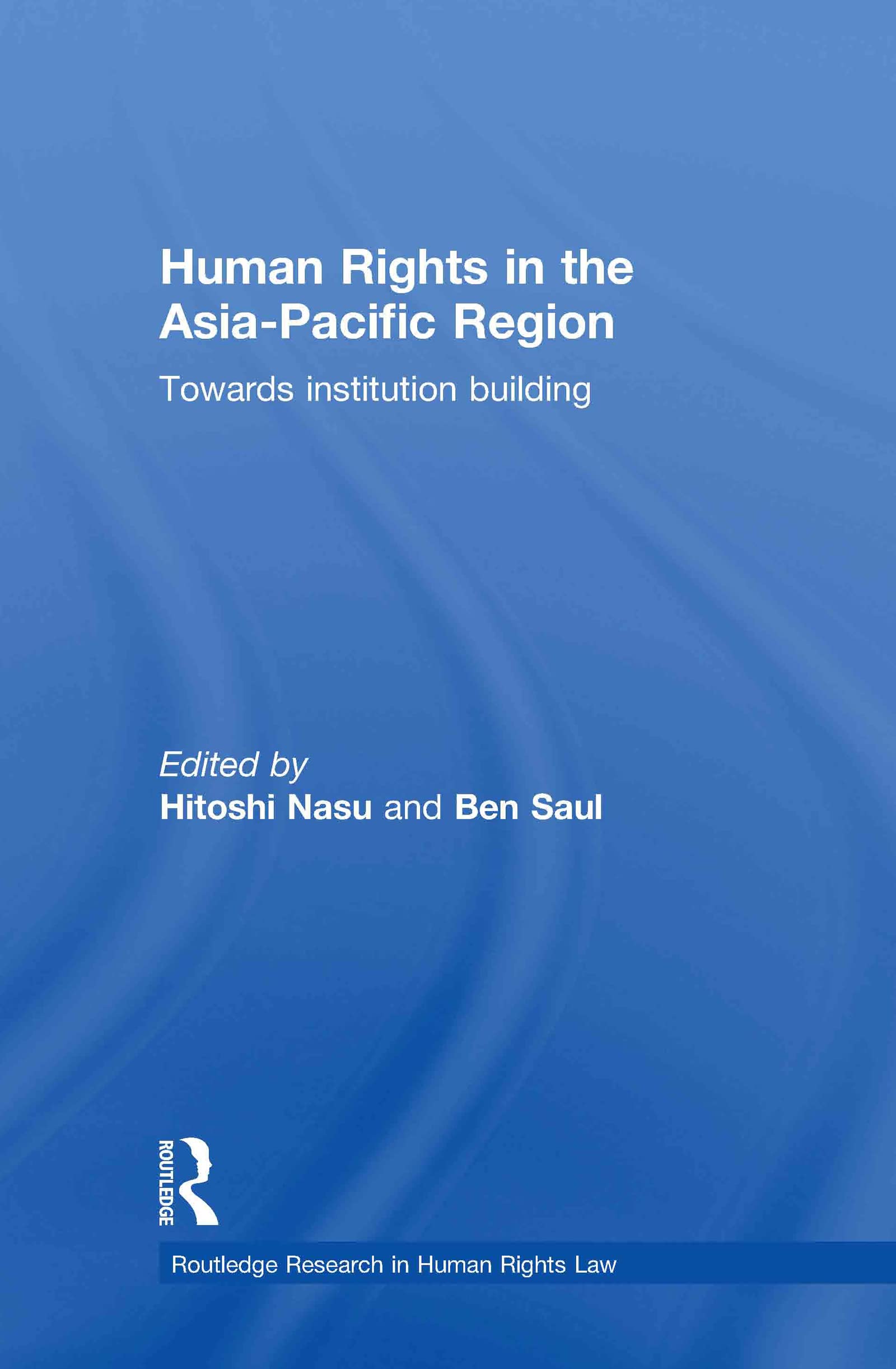 Human Rights in the Asia-Pacific Region: Towards Institution Building (Routledge Research in Human Rights Law)